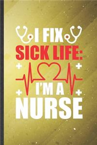 I fix sick life I'm a nurse