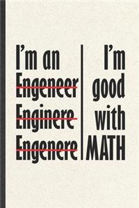 I'm Good with Math I'm an Engeneer Enginere Engenere