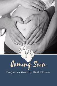 Coming Soon - Pregnancy Week By Week Planner: 40 Week Pregnancy Journal - Baby Shower Gift For Expectant Moms