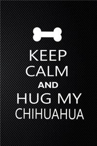 Keep Calm And Hug My Chihuahua
