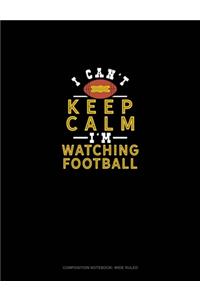 I Can't Keep Calm I'm Watching Football