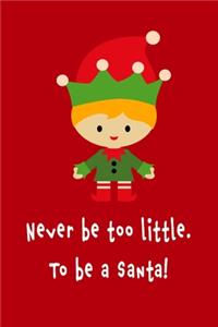 Never be too little. To be a Santa!