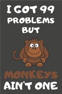 I Got 99 Problems But Monkeys Ain't One
