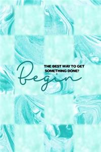 The Best Way To Get Something Done? Begin