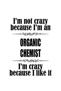 I'm Not Crazy Because I'm An Organic Chemist I'm Crazy Because I like It