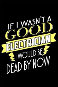 If I wasn't a good electrician I would be Dead by now