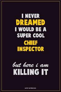 I Never Dreamed I would Be A Super Cool Chief Inspector But Here I Am Killing It
