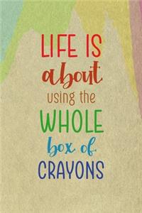 Life Is About Using The Whole Box Of Crayons