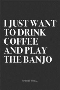 I Just Want To Drink Coffee And Play The Banjo