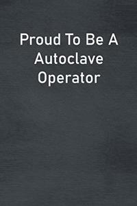 Proud To Be A Autoclave Operator