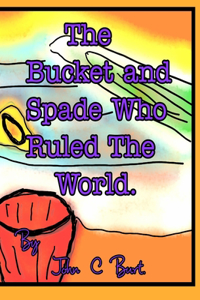 The Bucket and Spade Who Ruled The World.