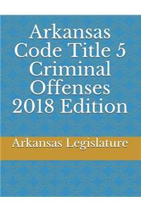 Arkansas Code Title 5 Criminal Offenses 2018 Edition