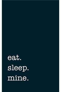 eat. sleep. mine. - Lined Notebook