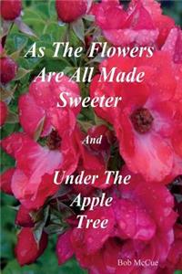As the Flowers Are All Made Sweeter and Under the Apple Tree