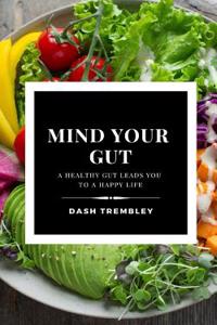 Mind Your Gut: A Healthy Gut Leads You To a Happy Life