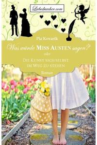 Was WÃ¼rde Miss Austen Sagen?: Oder: Die Kunst Sich Selbst Im Weg Zu Stehen