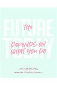 The Future Depends on What You Do Today, Undated Teacher Planner