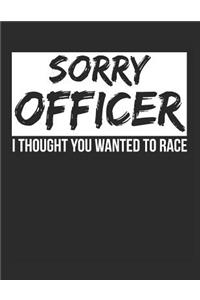 Sorry Officer I Thought You Wanted to Race