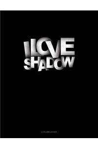I Love Shadows