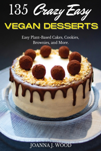 135 Crazy Easy VEGAN DESSERTS