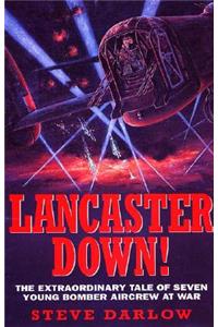 Lancaster Down!: The Extraordinary Tale of Seven Young Bomber Aircrew at War