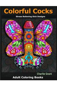 Colorful Cocks: 40 Stress Relieving Dick Designs: Witty and Naughty Cock Coloring Book Filled with Floral, Mandalas and Paisley Patterns