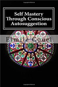 Self Mastery Through Conscious Autosuggestion