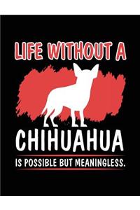 Life Without A Chihuahua Is Possible But Meaningless.