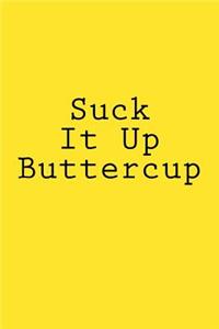 Suck It Up Buttercup