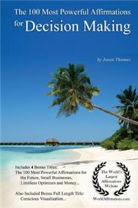 Affirmation the 100 Most Powerful Affirmations for Decision Making - With 4 Positive Daily Self Affirmation Bonus Books on the Future, Small Businesses, Limitless Optimism & Money - For Men & Women