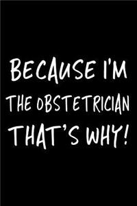 Because I'm the Obstetrician That's Why!