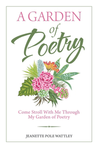 Garden of Poetry: Come Stroll with Me Through My Garden of Poetry