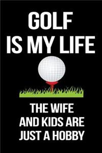 Golf Is My Life The Wife And Kids Are Just A Hobby