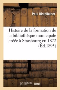 Histoire de la Formation de la Bibliothèque Municipale Créée À Strasbourg En 1872