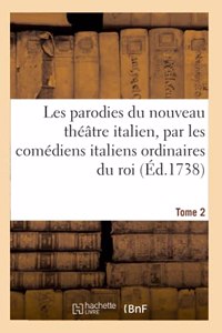 Les Parodies Du Nouveau Théâtre Italien, Par Les Comédiens Italiens Ordinaires Du Roi. Tome 2