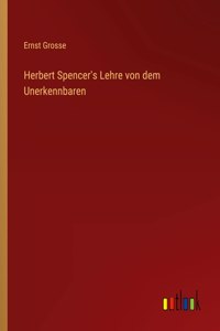 Herbert Spencer's Lehre von dem Unerkennbaren