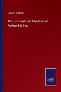 Life, Travels and Adventures of Ferdinand de Soto