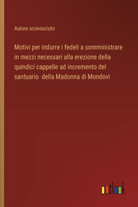 Motivi per indurre i fedeli a somministrare in mezzi necessari alla erezione della quindici cappelle ad incremento del santuario della Madonna di Mondovì