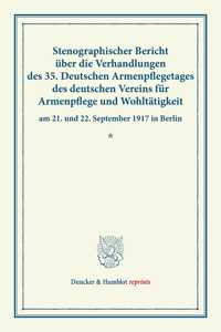 Stenographischer Bericht Uber Die Verhandlungen Des 35. Deutschen Armenpflegetages Des Deutschen Vereins Fur Armenpflege Und Wohltatigkeit Am 21. Und 22. September 1917 in Berlin