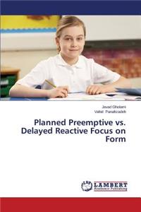 Planned Preemptive vs. Delayed Reactive Focus on Form