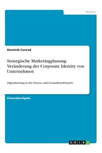 Strategische Marketingplanung. Veränderung der Corporate Identity von Unternehmen