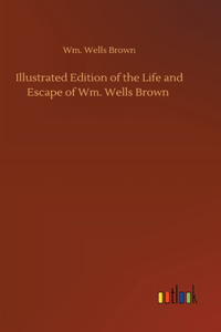 Illustrated Edition of the Life and Escape of Wm. Wells Brown