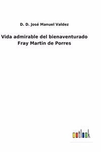 Vida admirable del bienaventurado Fray Martin de Porres
