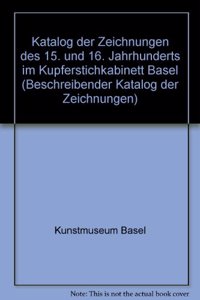 Katalog Der Zeichnungen Des Kupferstichkabinetts Basel / Die Zeichnungen Des 15. Und 16. Jahrhunderts