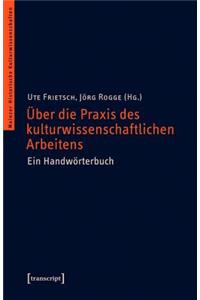 Über Die Praxis Des Kulturwissenschaftlichen Arbeitens