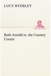 Ruth Arnold or, the Country Cousin