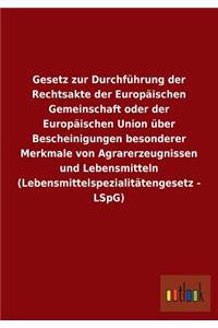 Gesetz zur Durchführung der Rechtsakte der Europäischen Gemeinschaft oder der Europäischen Union über Bescheinigungen besonderer Merkmale von Agrarerzeugnissen und Lebensmitteln (Lebensmittelspezialitätengesetz - LSpG)