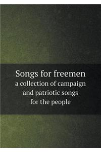 Songs for Freemen a Collection of Campaign and Patriotic Songs for the People