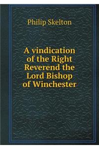 A Vindication of the Right Reverend the Lord Bishop of Winchester