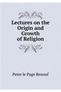 Lectures on the Origin and Growth of Religion